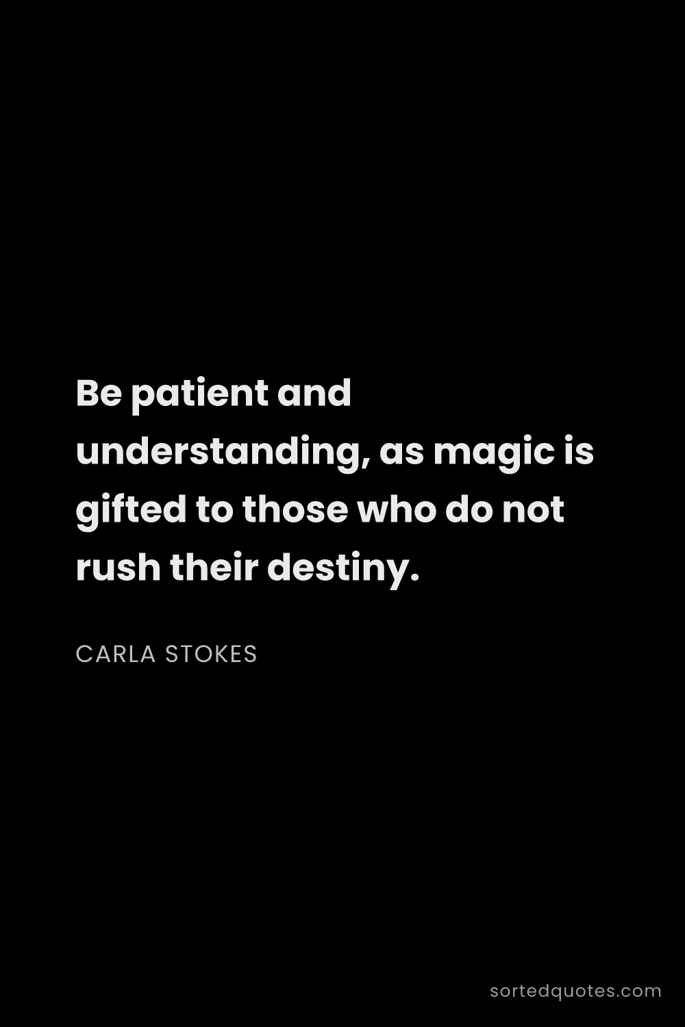 Quote by Carla Stokes: "Be patient and understanding, as magic is gifted t..."