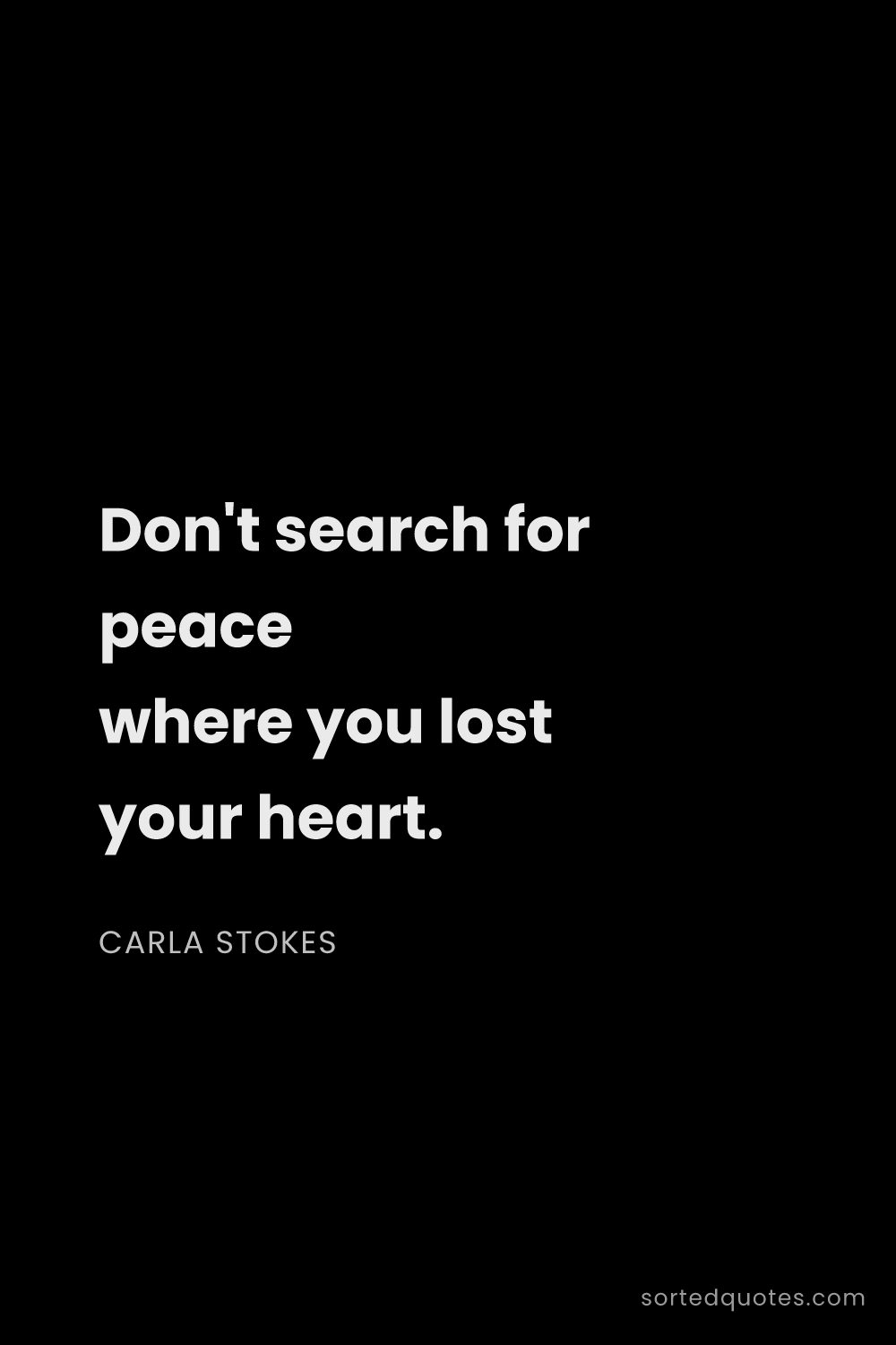 Quote by Carla Stokes: "Don't search for peace where you lost your heart...."