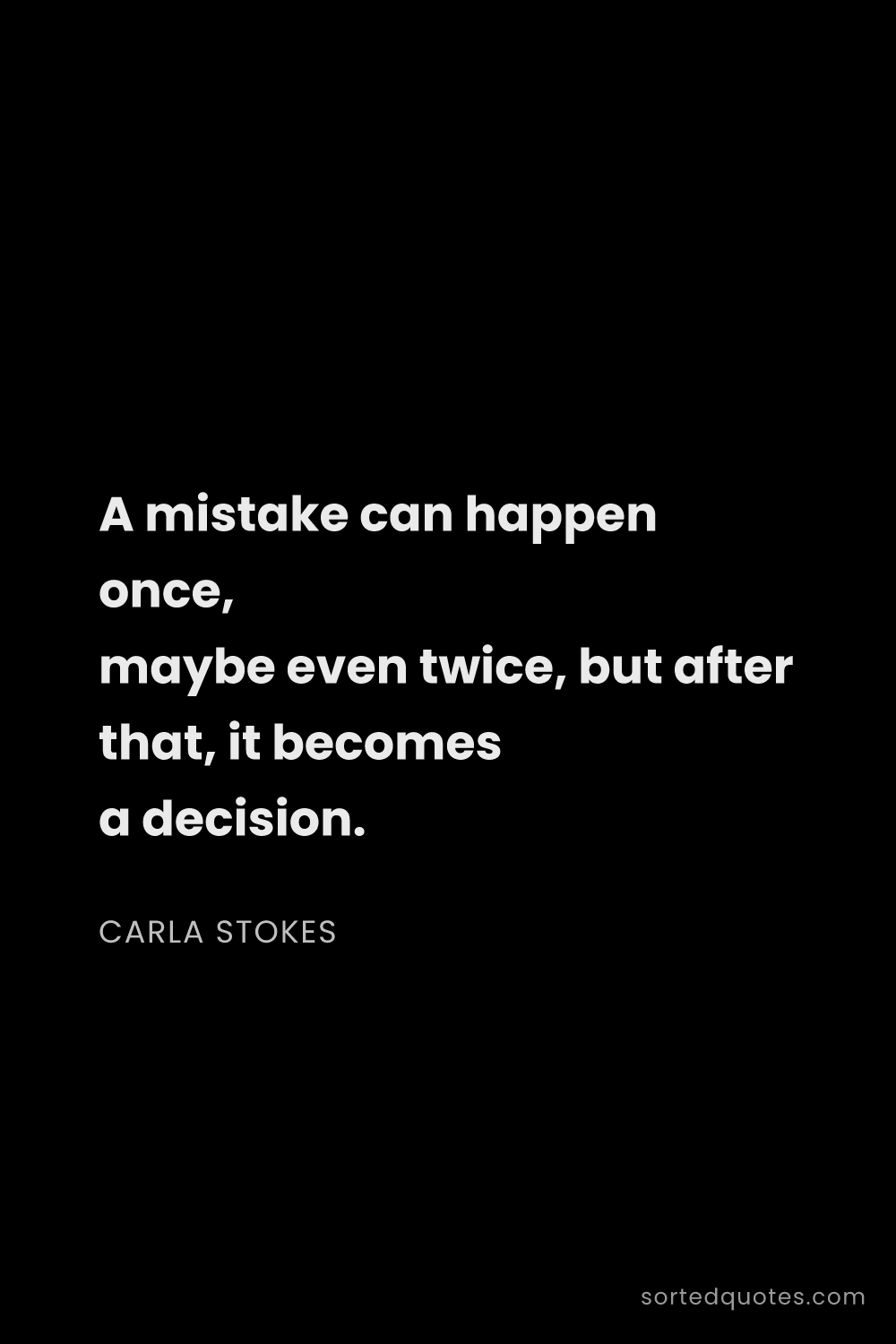Quote by Carla Stokes: "A mistake can happen once, maybe even twice, but a..."