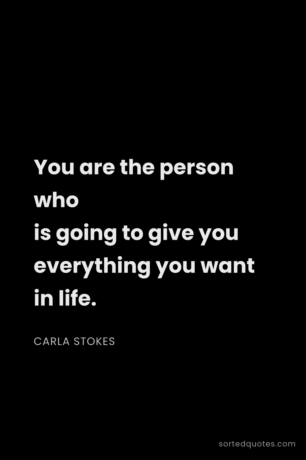 Quote by Carla Stokes: "You are the person who is going to give you everyt..."