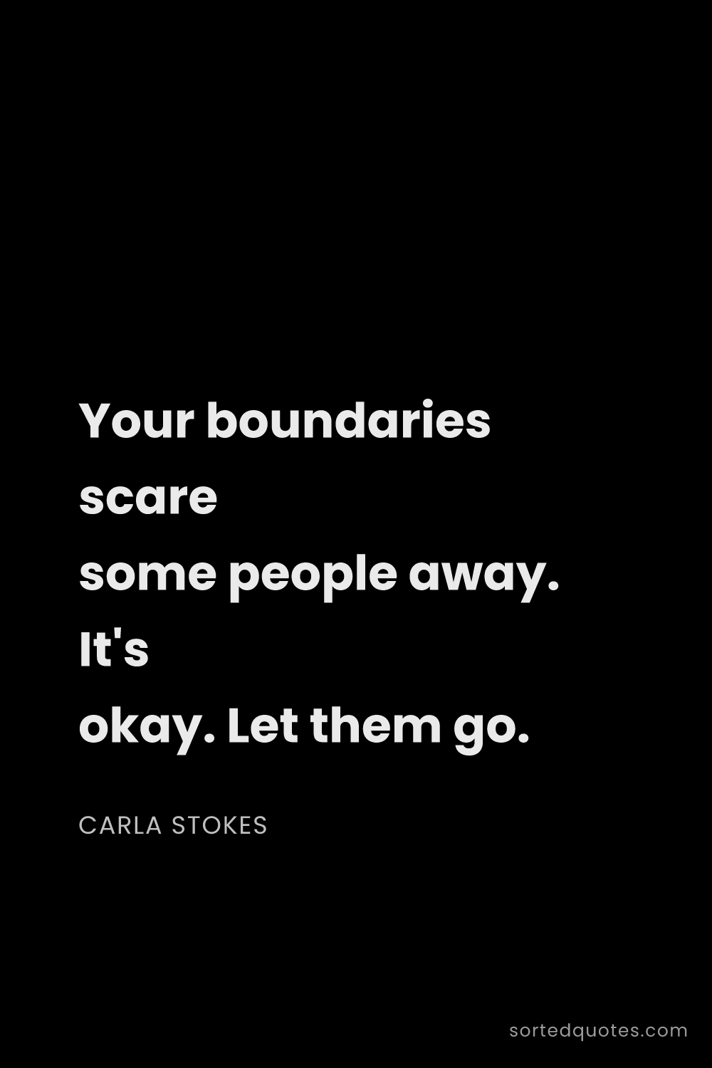 Quote by Carla Stokes: "Your boundaries scare some people away. It's okay...."