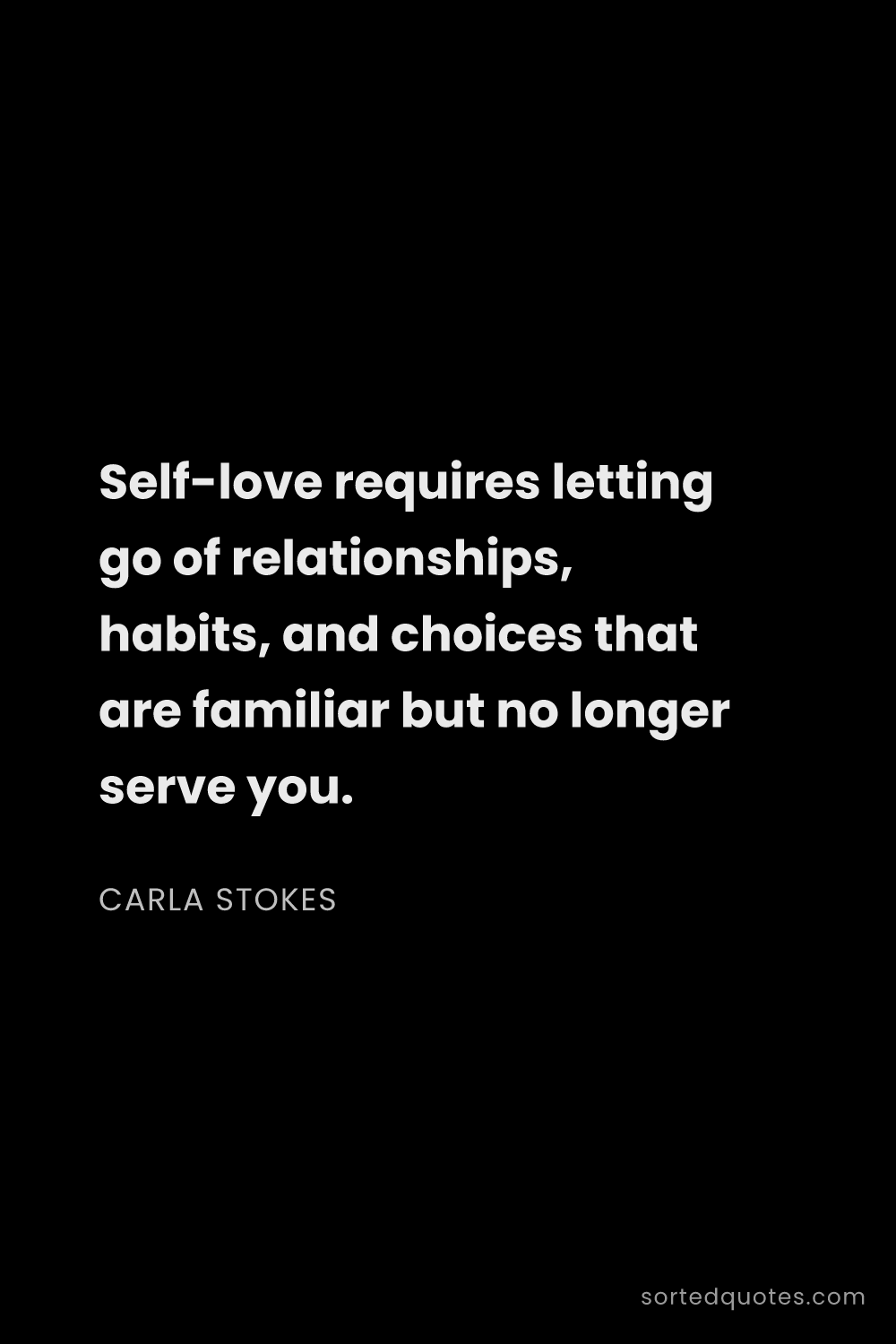 Quote by Carla Stokes: "Self-love requires letting go of relationships, ha..."
