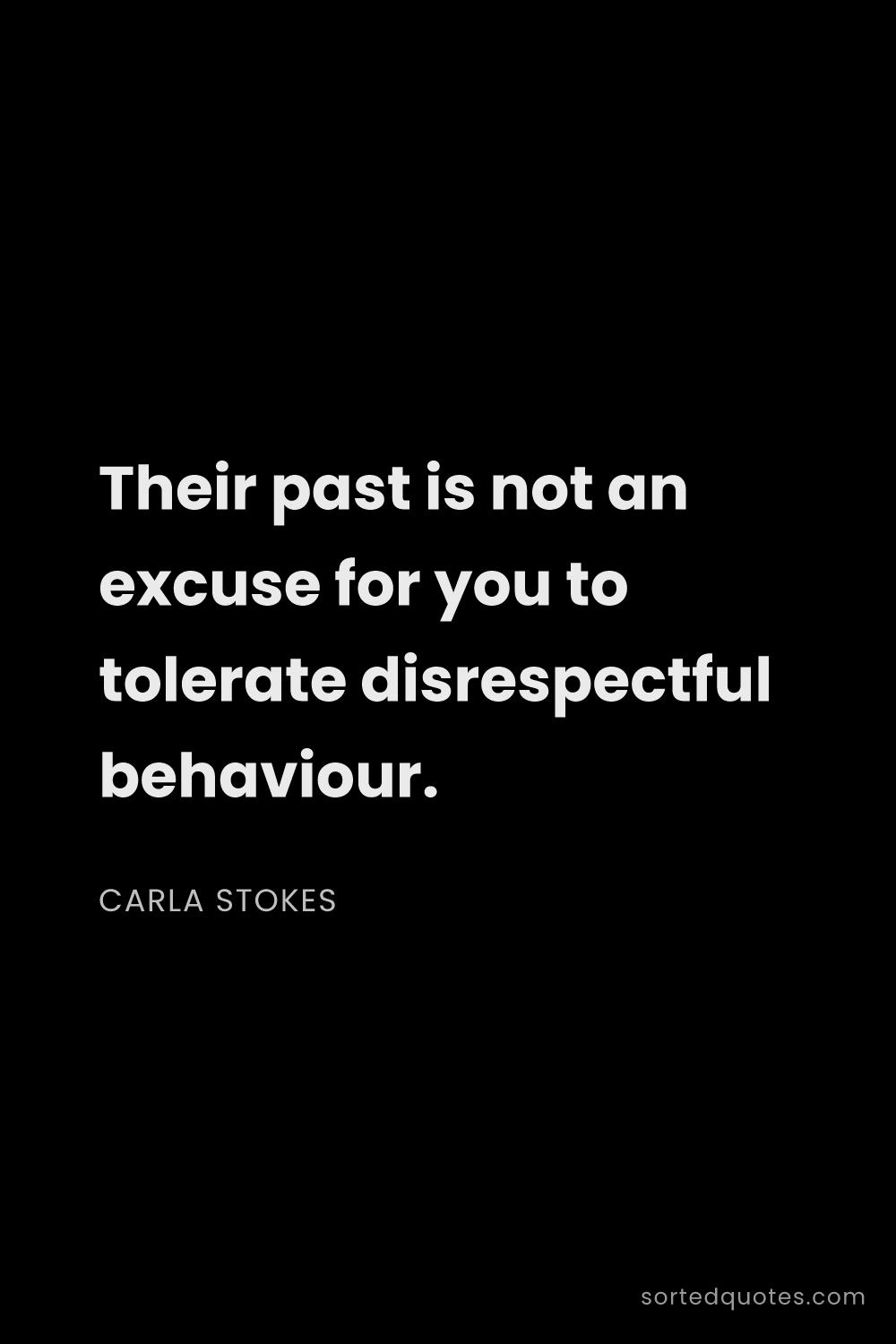 Quote by Carla Stokes: "Their past is not an excuse for you to tolerate di..."