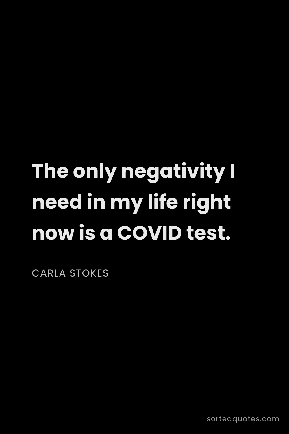 Quote by Carla Stokes: "The only negativity I need in my life right now is..."