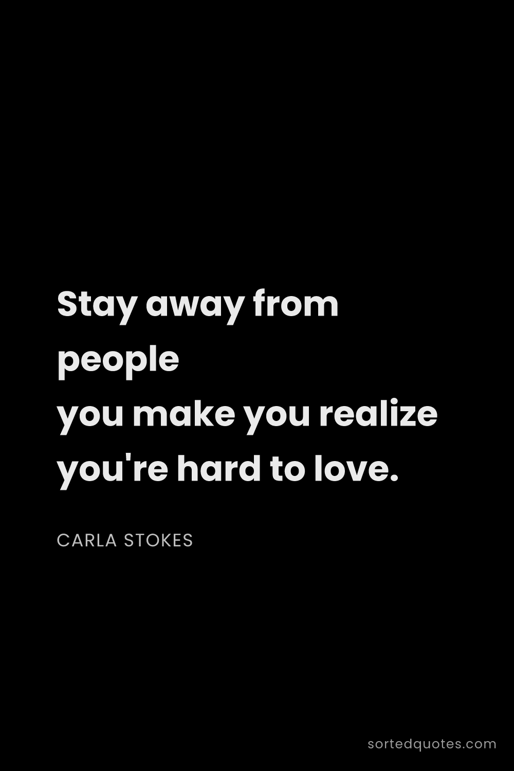 Quote by Carla Stokes: "Stay away from people you make you realize you're ..."