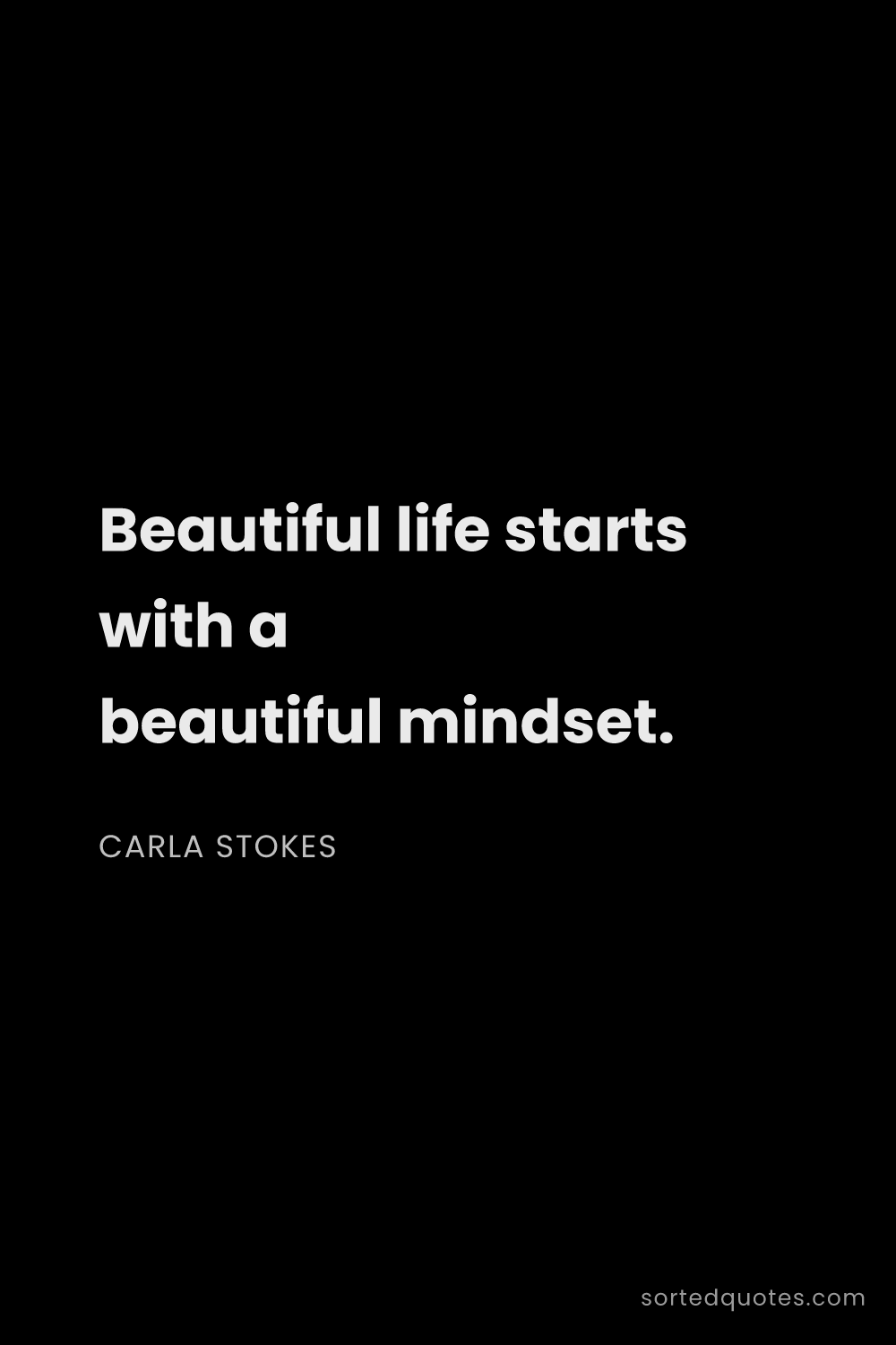Quote by Carla Stokes: "Beautiful life starts with a beautiful mindset...."