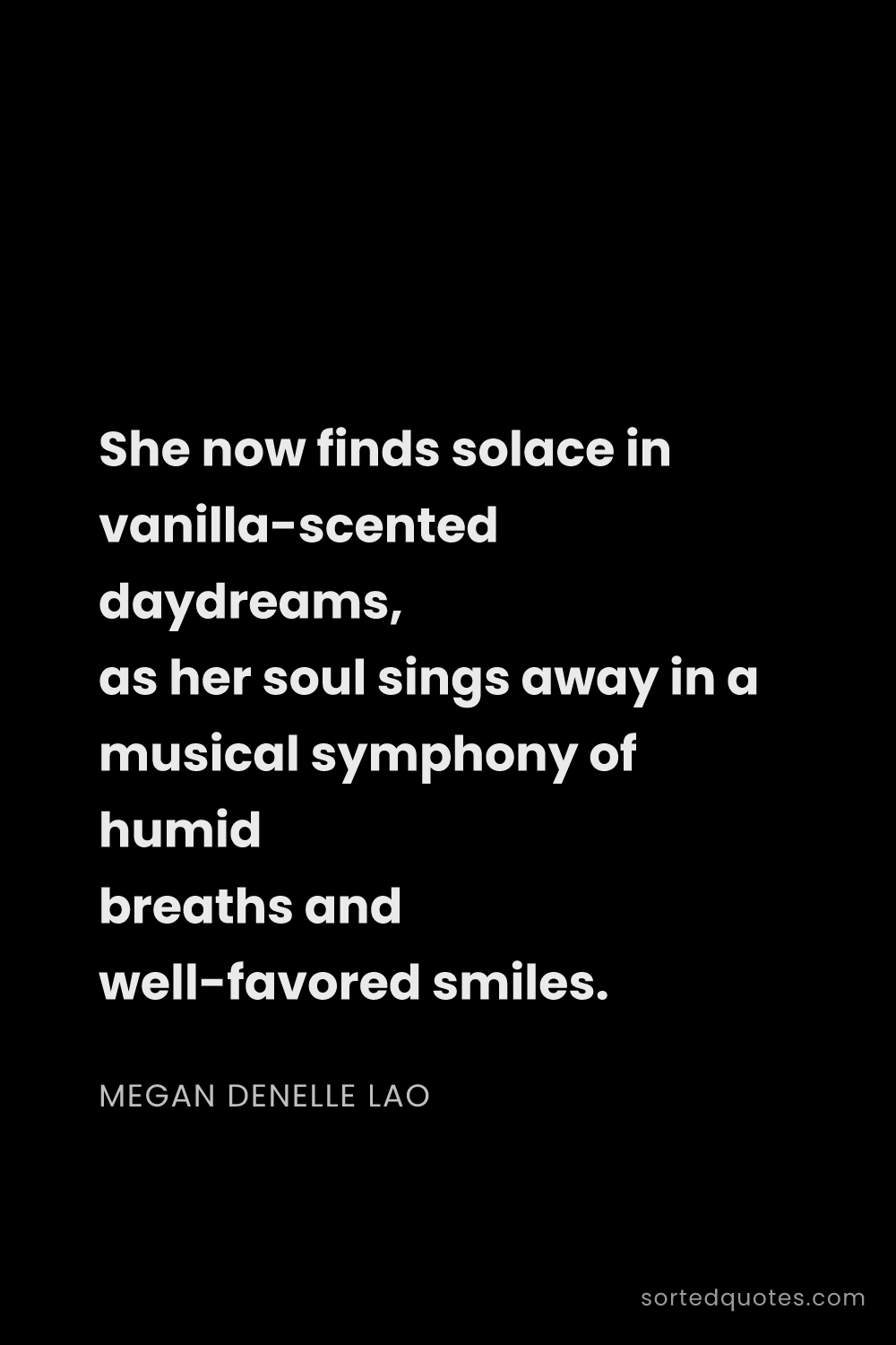 Quote by Megan Denelle Lao: "She now finds solace in vanilla-scented daydreams,..."