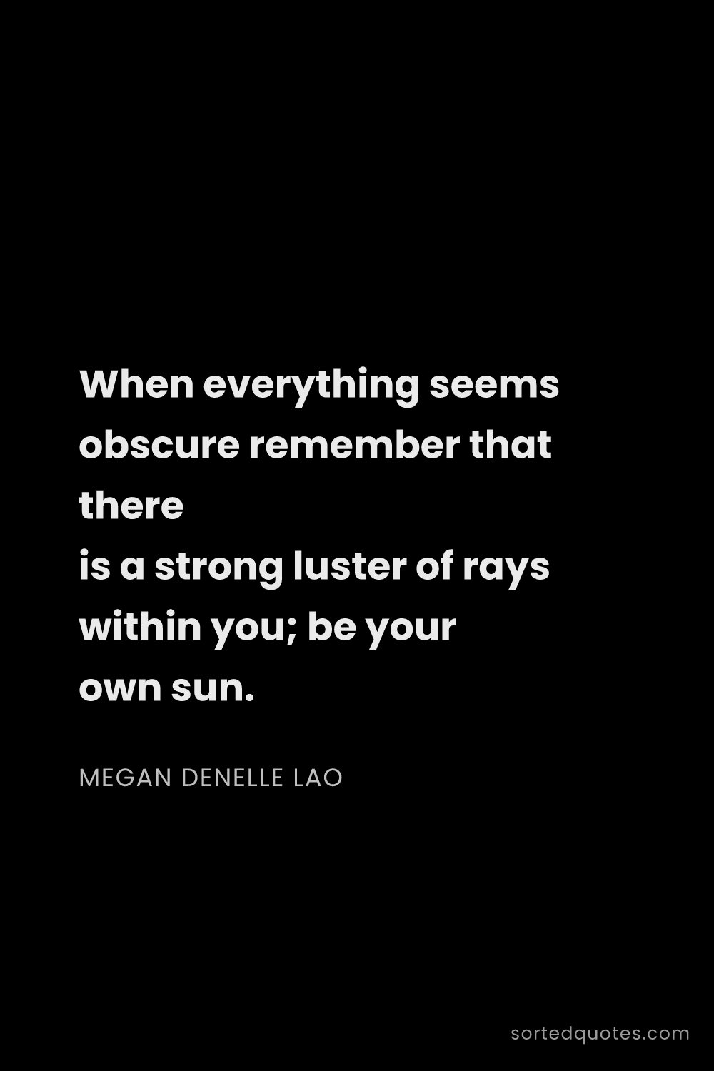 Quote by Megan Denelle Lao: "When everything seems obscure remember that there ..."