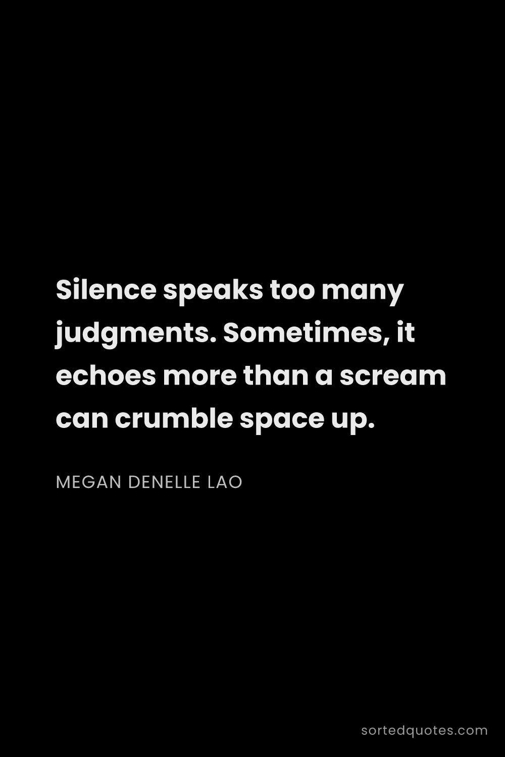 Quote by Megan Denelle Lao: "Silence speaks too many judgments. Sometimes, it e..."
