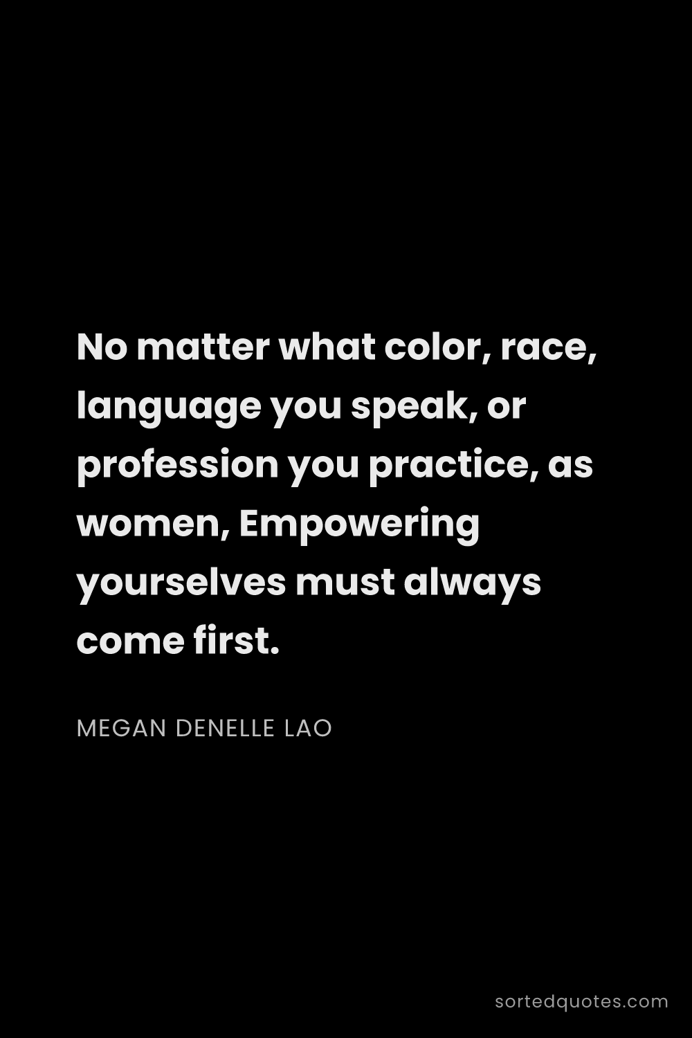 Quote by Megan Denelle Lao: "No matter what color, race, language you speak, or..."