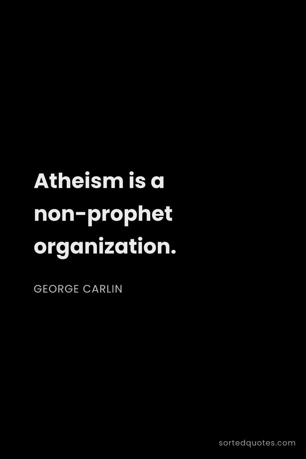 Quote by George Carlin: "Atheism is a non-prophet organization...."