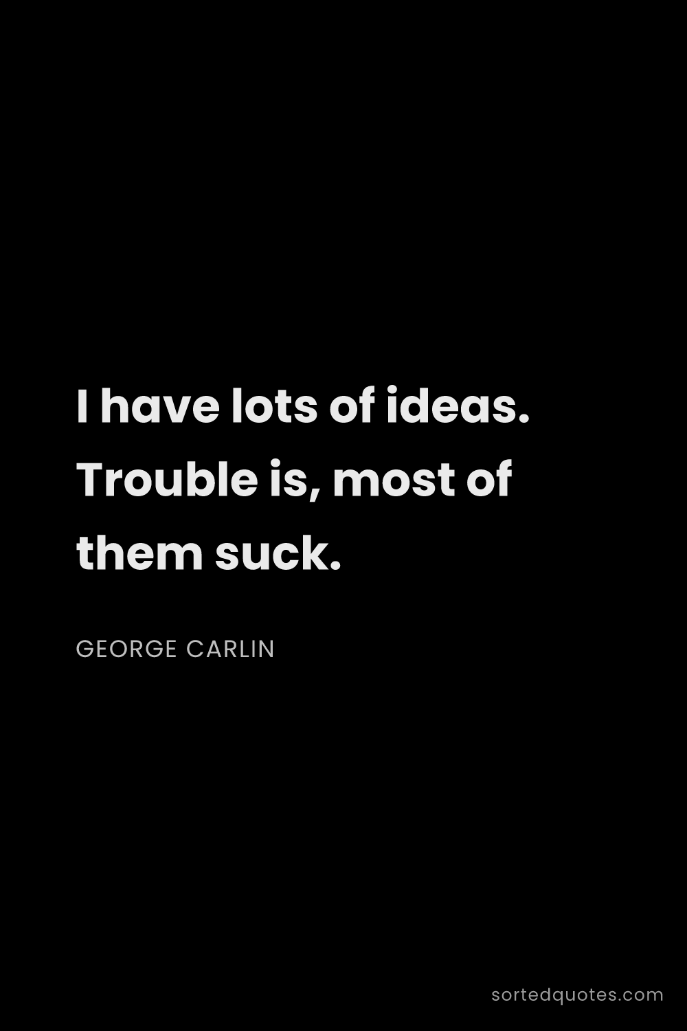 Quote by George Carlin: "I have lots of ideas. Trouble is, most of them suc..."