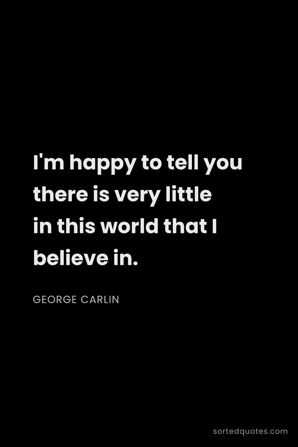 Quote by George Carlin: "I'm happy to tell you there is very little in this..."
