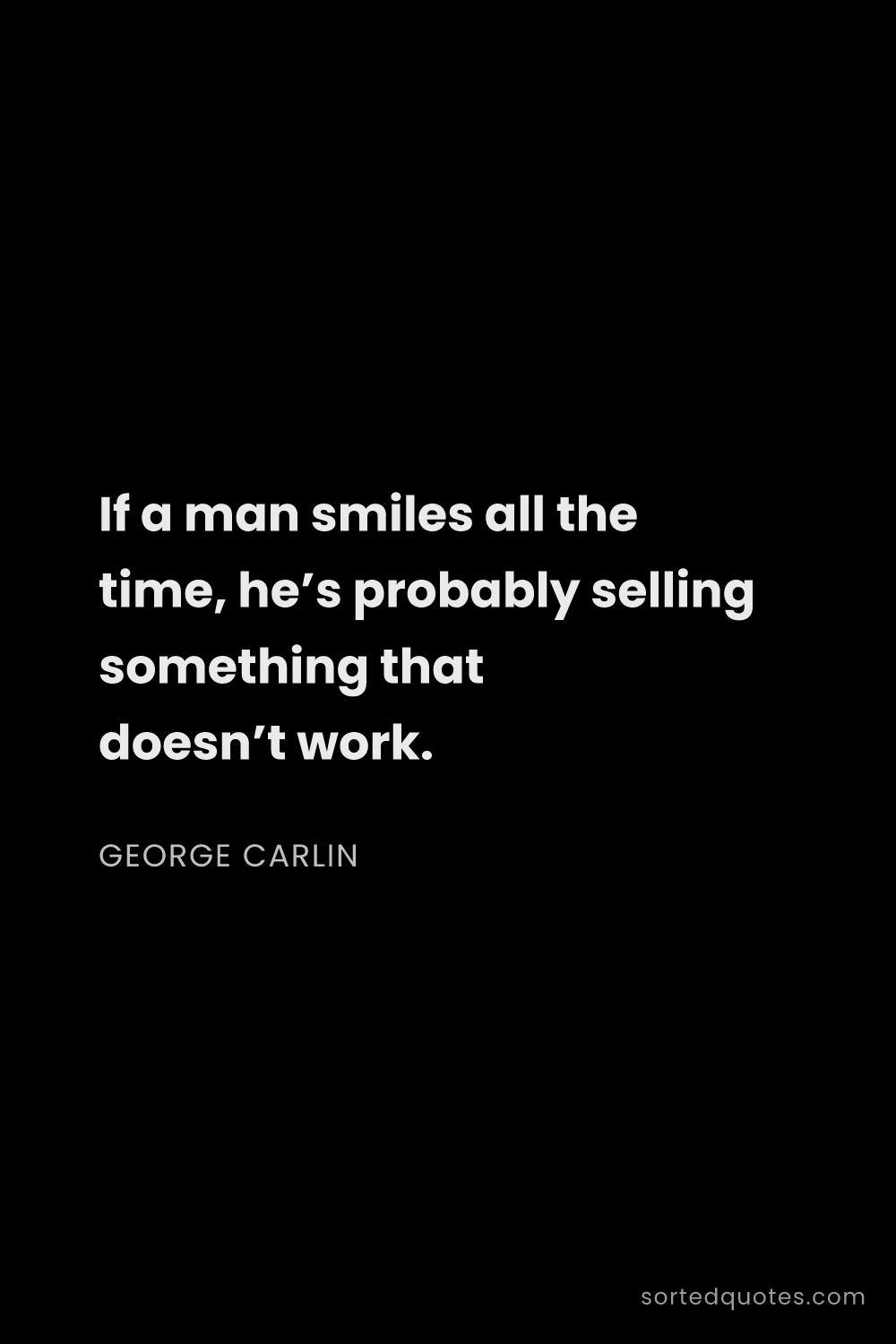 Quote by George Carlin: "If a man smiles all the time, he’s probably sellin..."