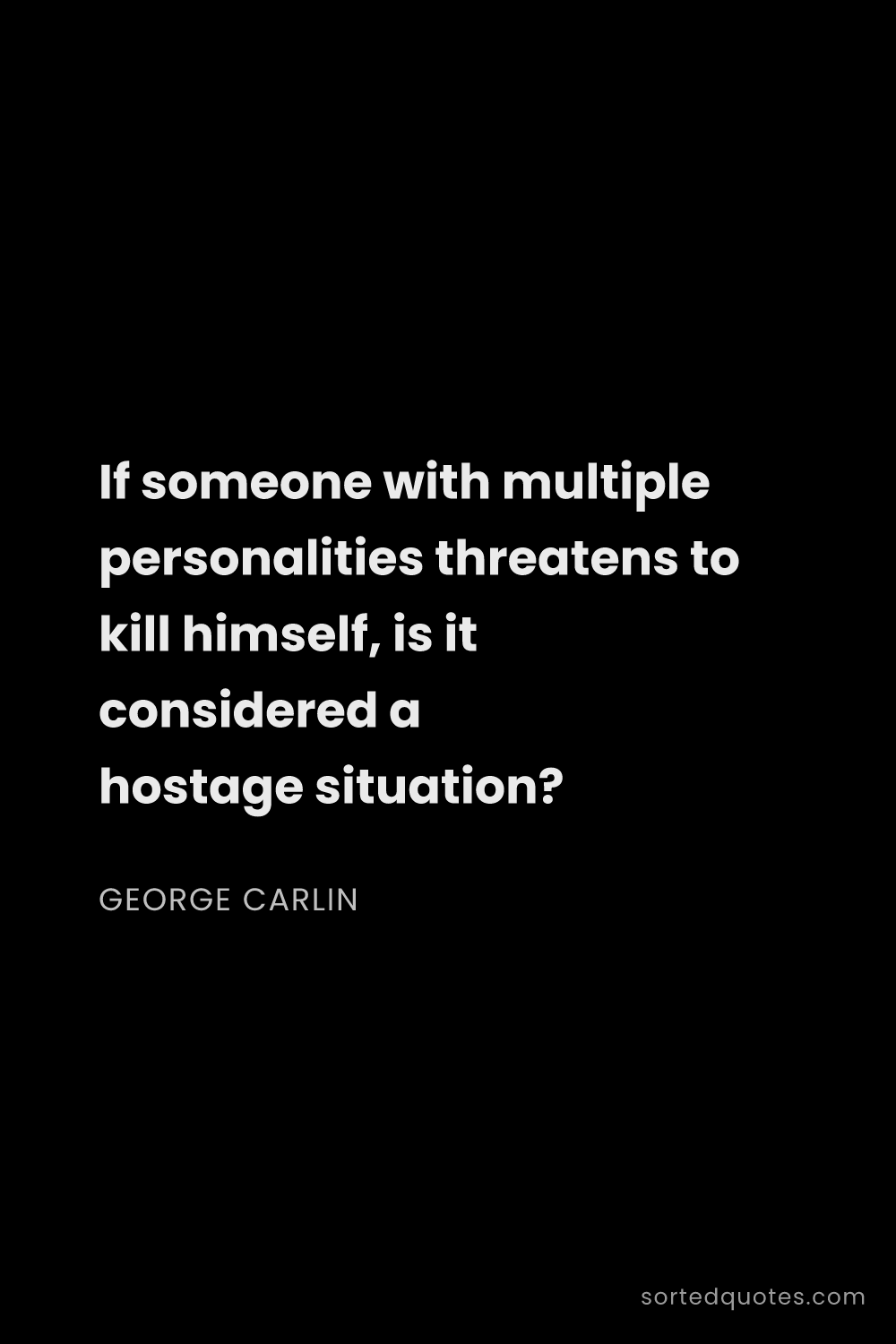 Quote by George Carlin: "If someone with multiple personalities threatens t..."