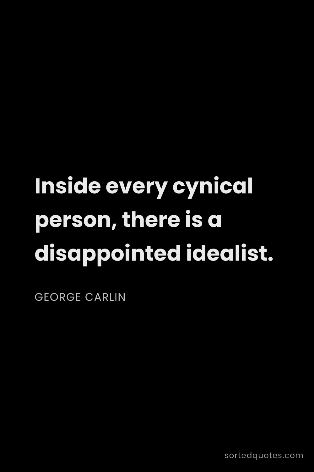 Quote by George Carlin: "Inside every cynical person, there is a disappoint..."