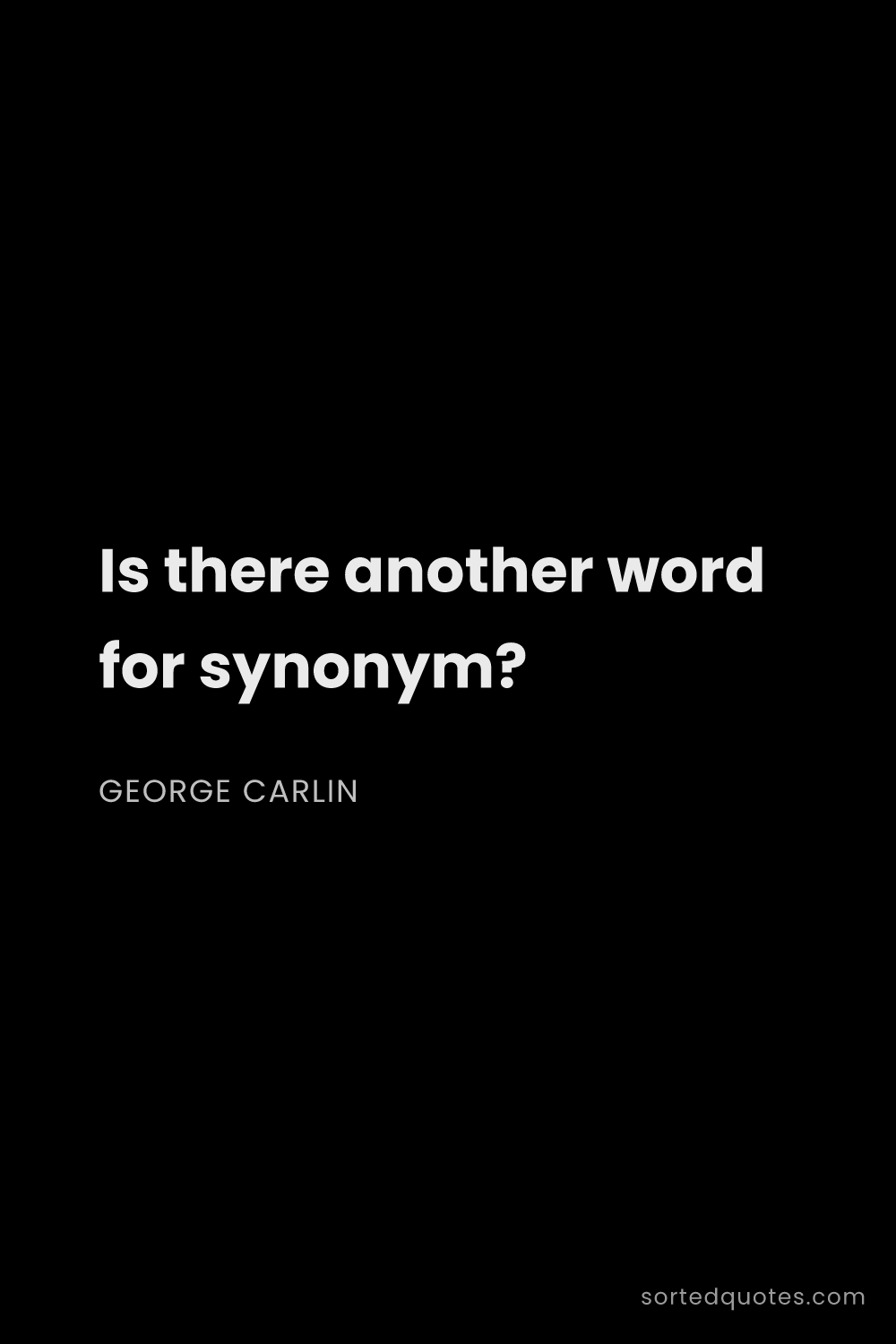 Quote by George Carlin: "Is there another word for synonym?..."