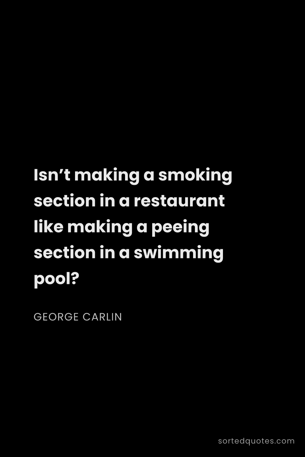Quote by George Carlin: "Isn’t making a smoking section in a restaurant lik..."