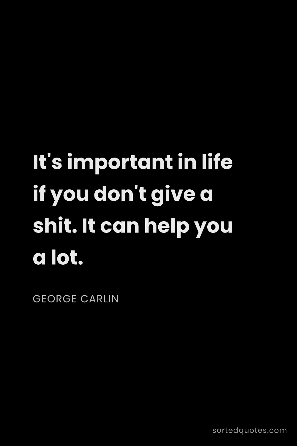 Quote by George Carlin: "It's important in life if you don't give a shit. I..."