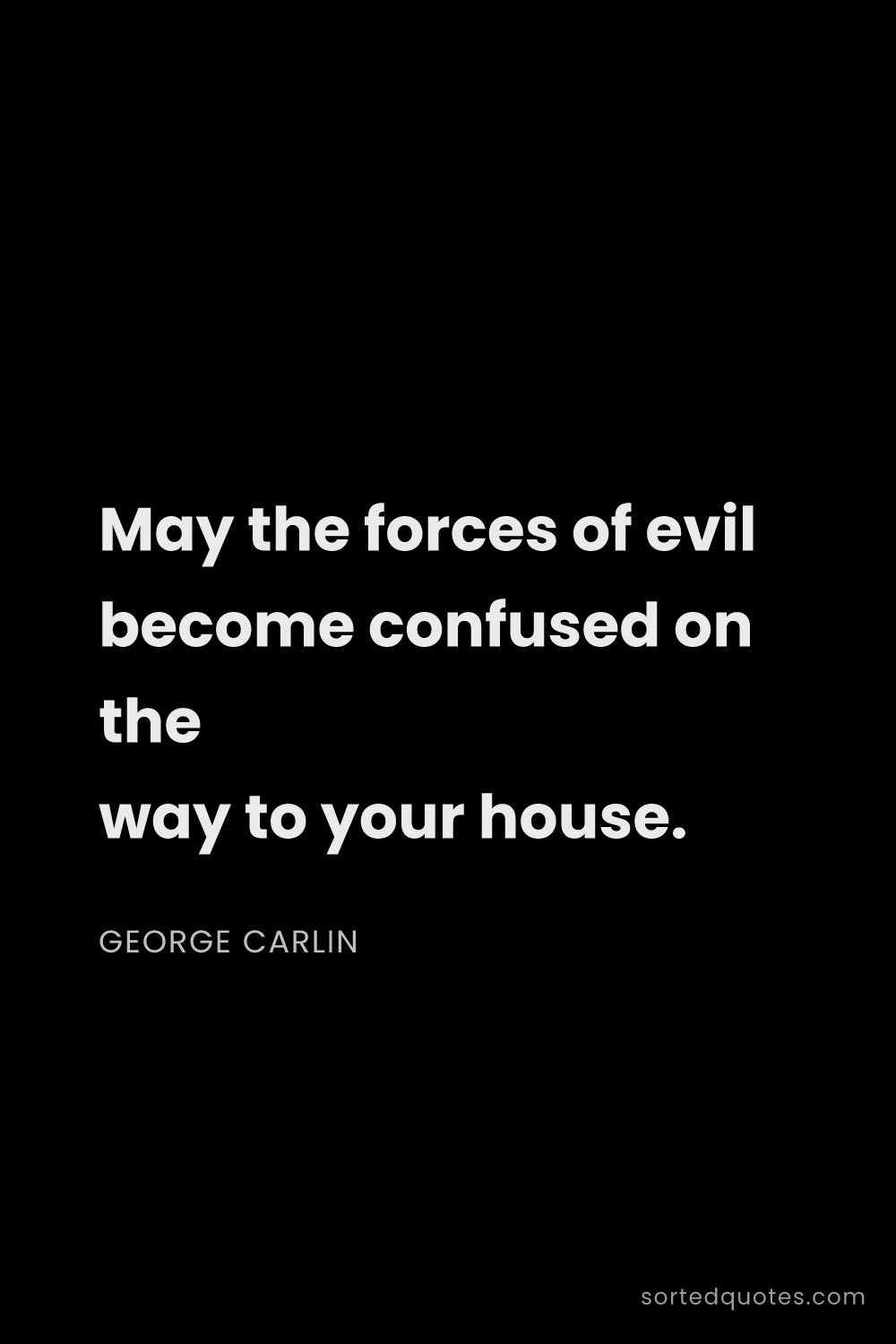Quote by George Carlin: "May the forces of evil become confused on the way ..."