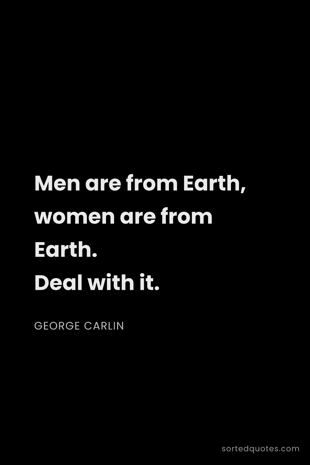 Quote by George Carlin: "Men are from Earth, women are from Earth. Deal wit..."