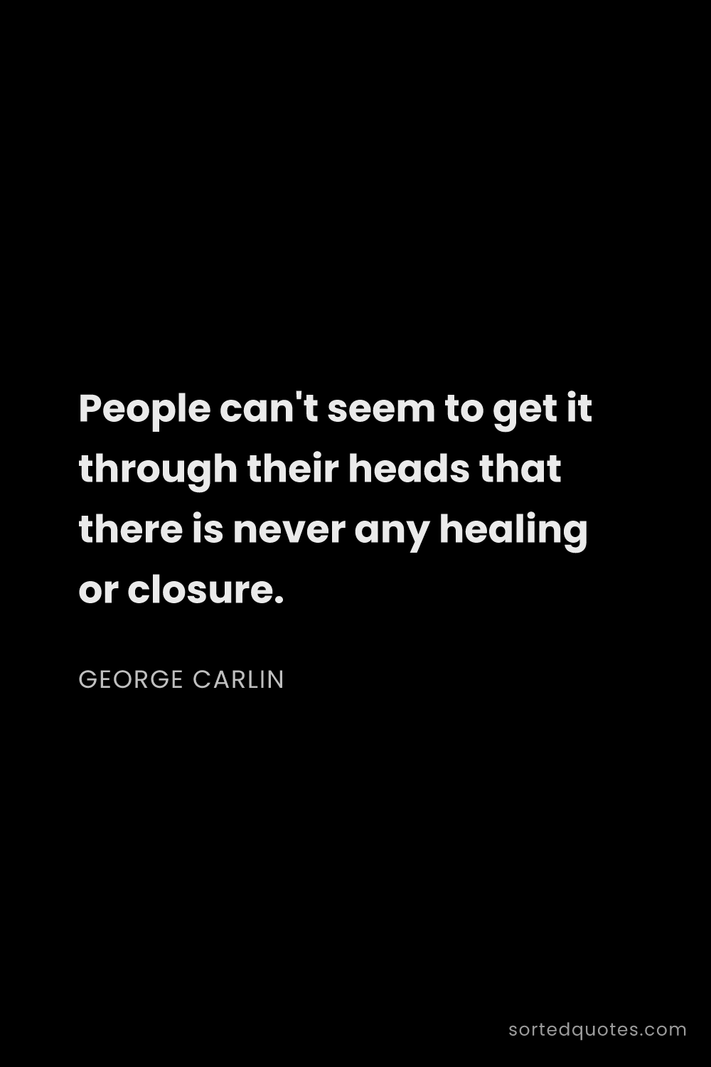 Quote by George Carlin: "People can't seem to get it through their heads th..."