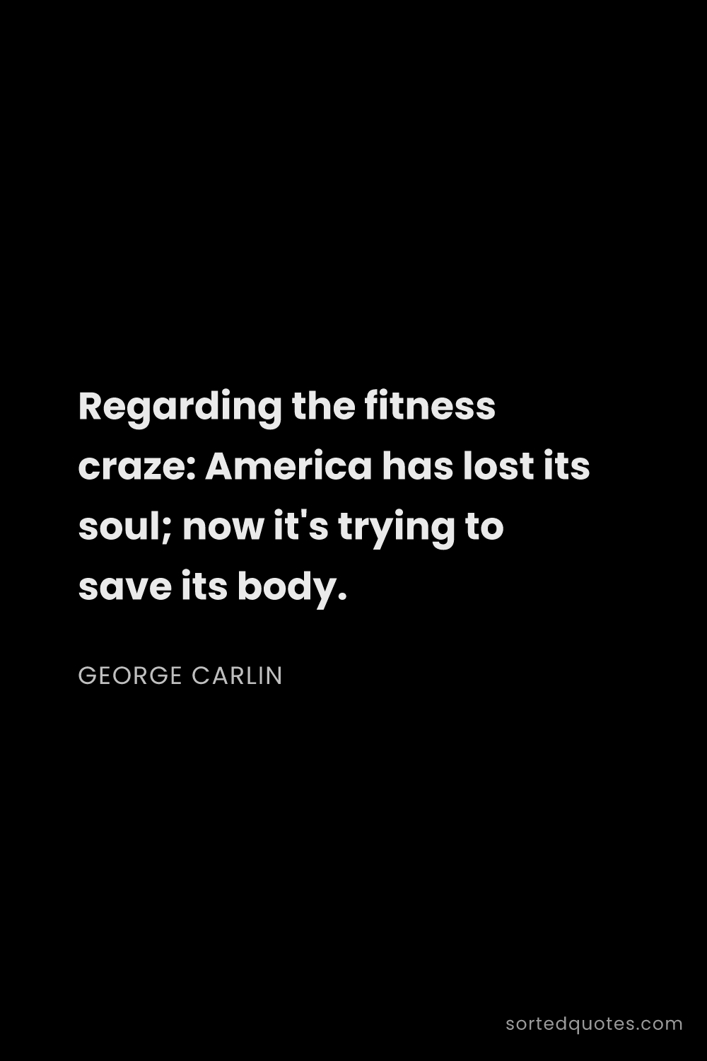 Quote by George Carlin: "Regarding the fitness craze: America has lost its ..."