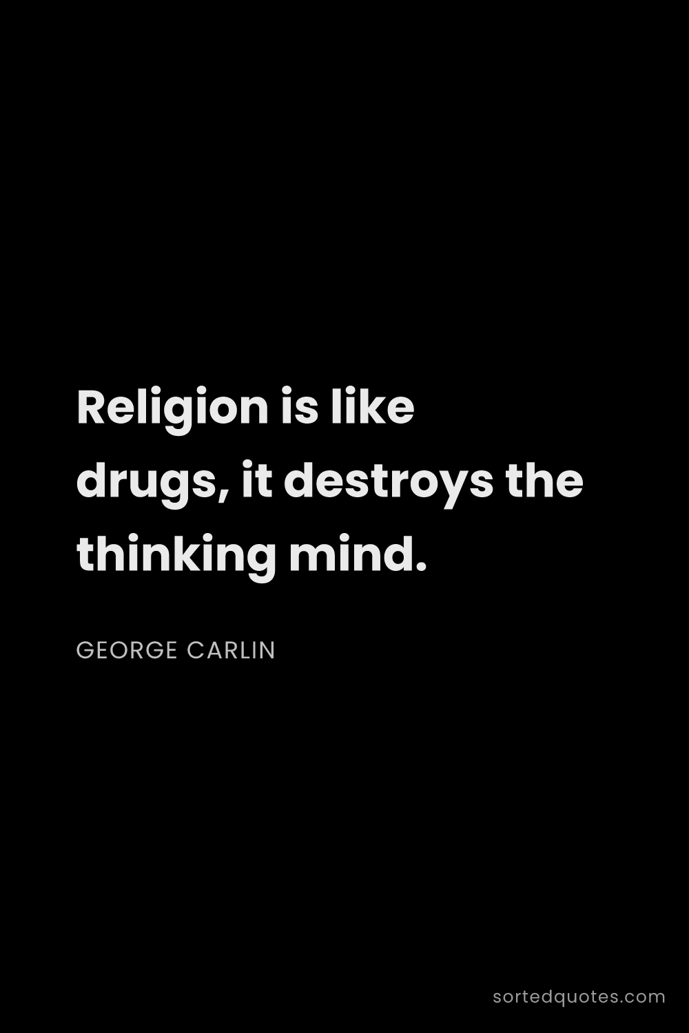 Quote by George Carlin: "Religion is like drugs, it destroys the thinking m..."
