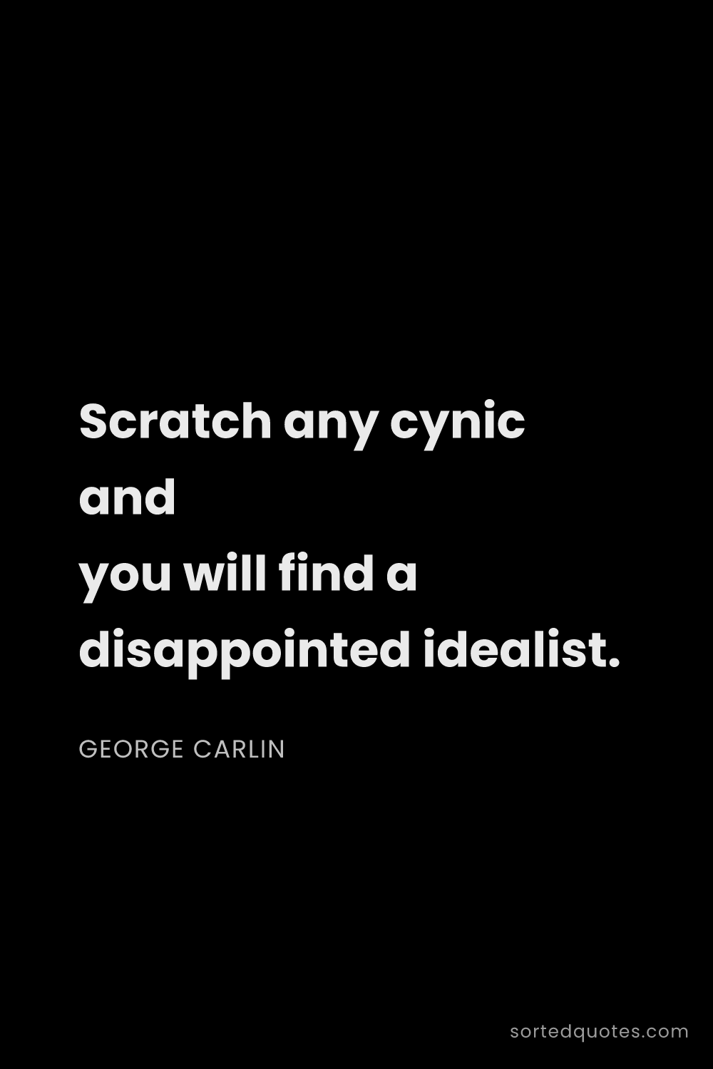 Quote by George Carlin: "Scratch any cynic and you will find a disappointed..."