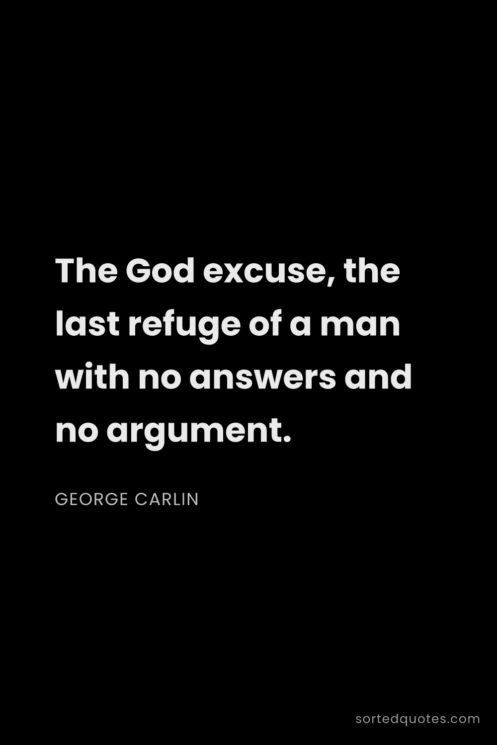 Quote by George Carlin: "The God excuse, the last refuge of a man with no a..."