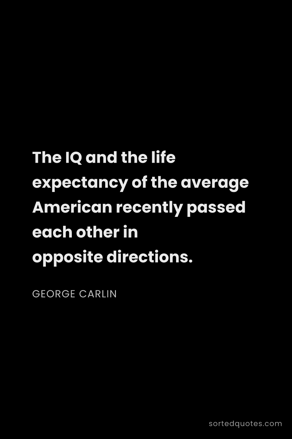Quote by George Carlin: "The IQ and the life expectancy of the average Amer..."