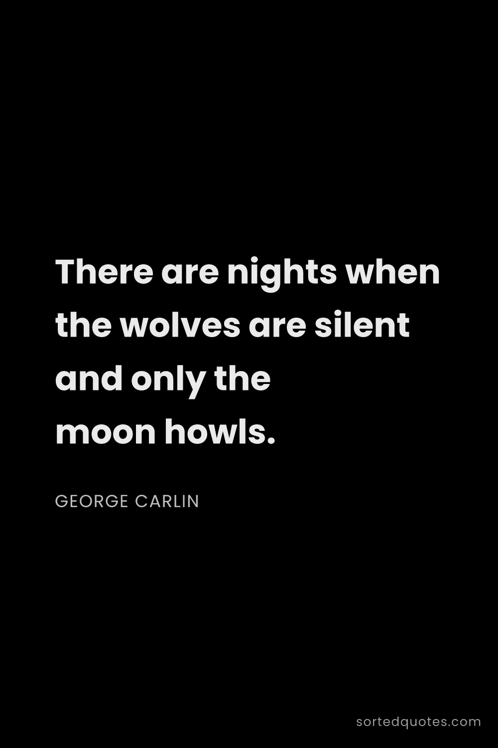 Quote by George Carlin: "There are nights when the wolves are silent and on..."
