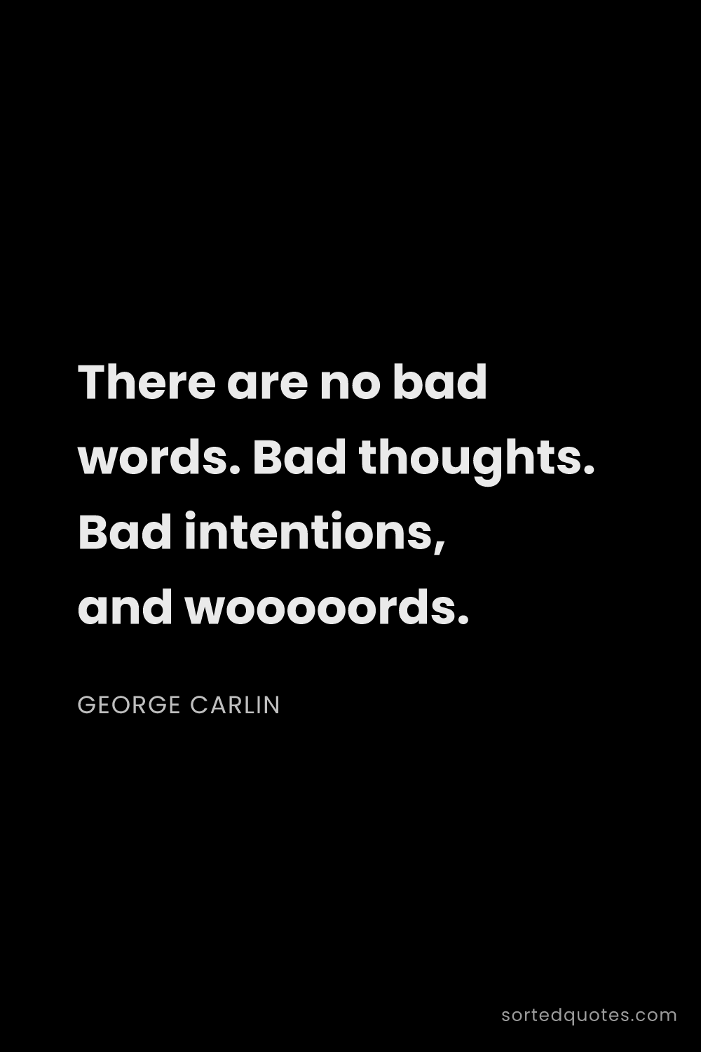 Quote by George Carlin: "There are no bad words. Bad thoughts. Bad intentio..."