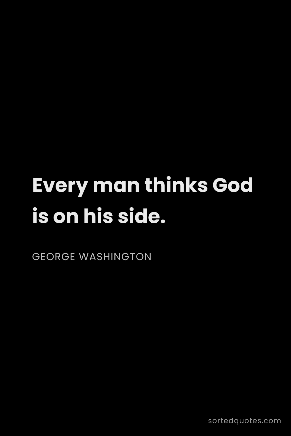 Quote by George Washington: "Every man thinks God is on his side...."