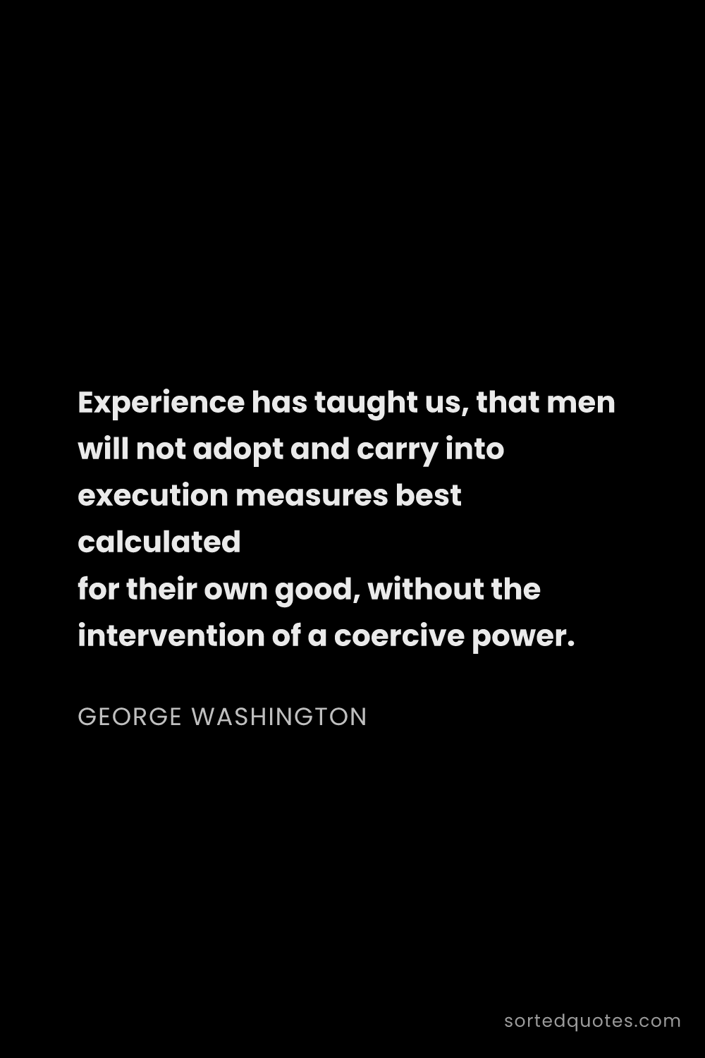 Quote by George Washington: "Experience has taught us, that men will not adopt ..."