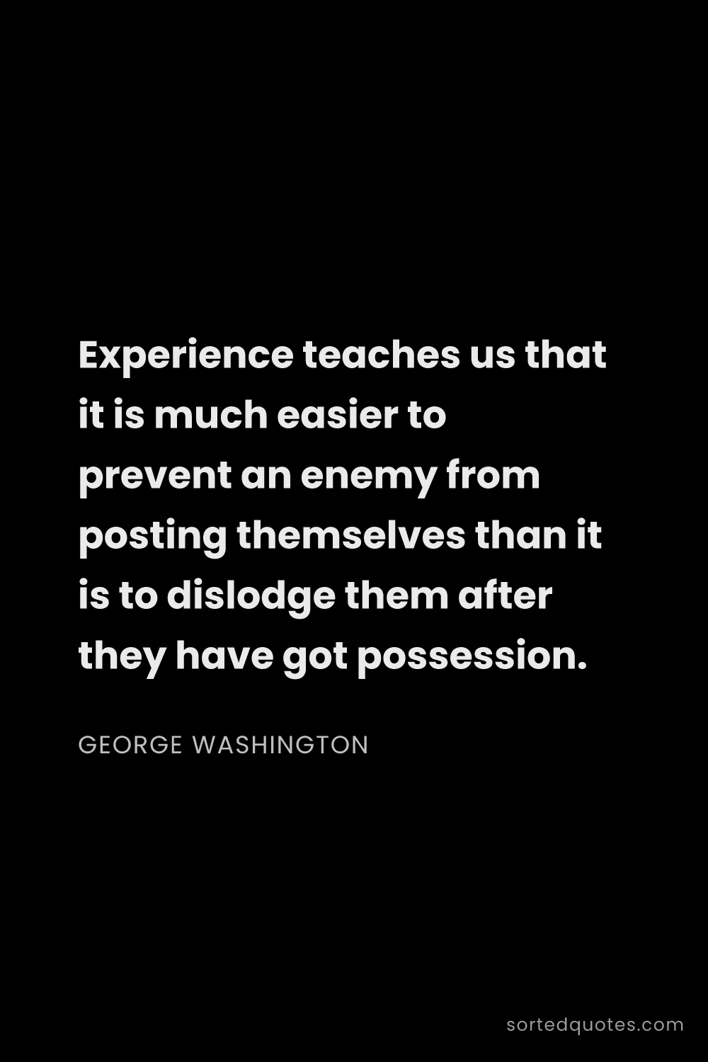 Quote by George Washington: "Experience teaches us that it is much easier to pr..."
