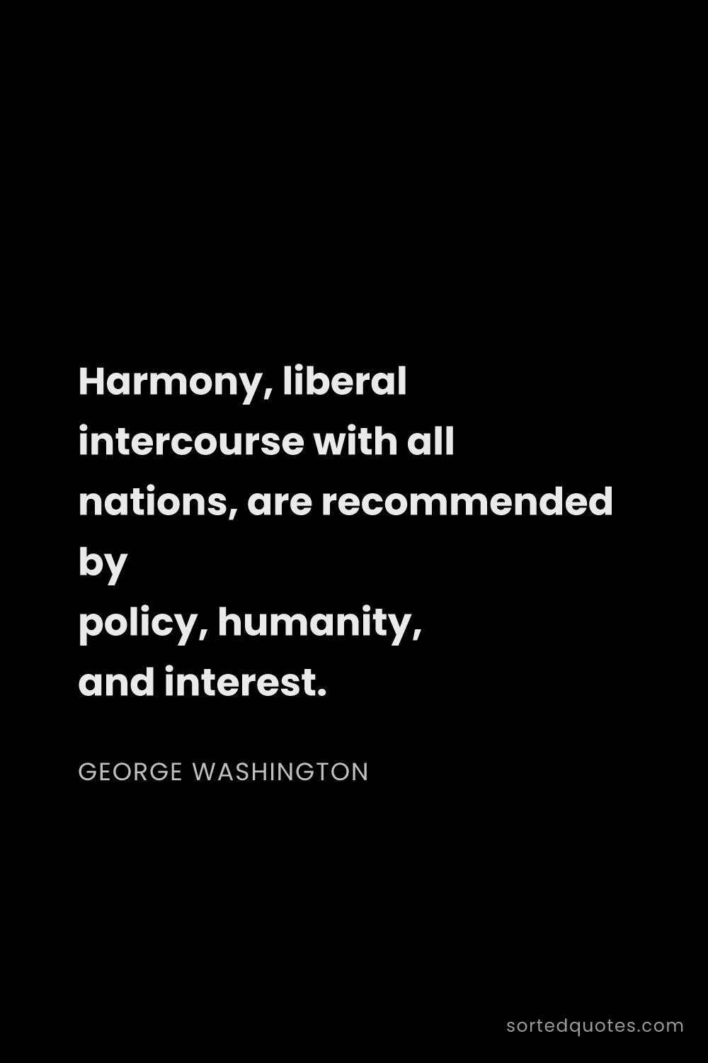 Quote by George Washington: "Harmony, liberal intercourse with all nations, are..."