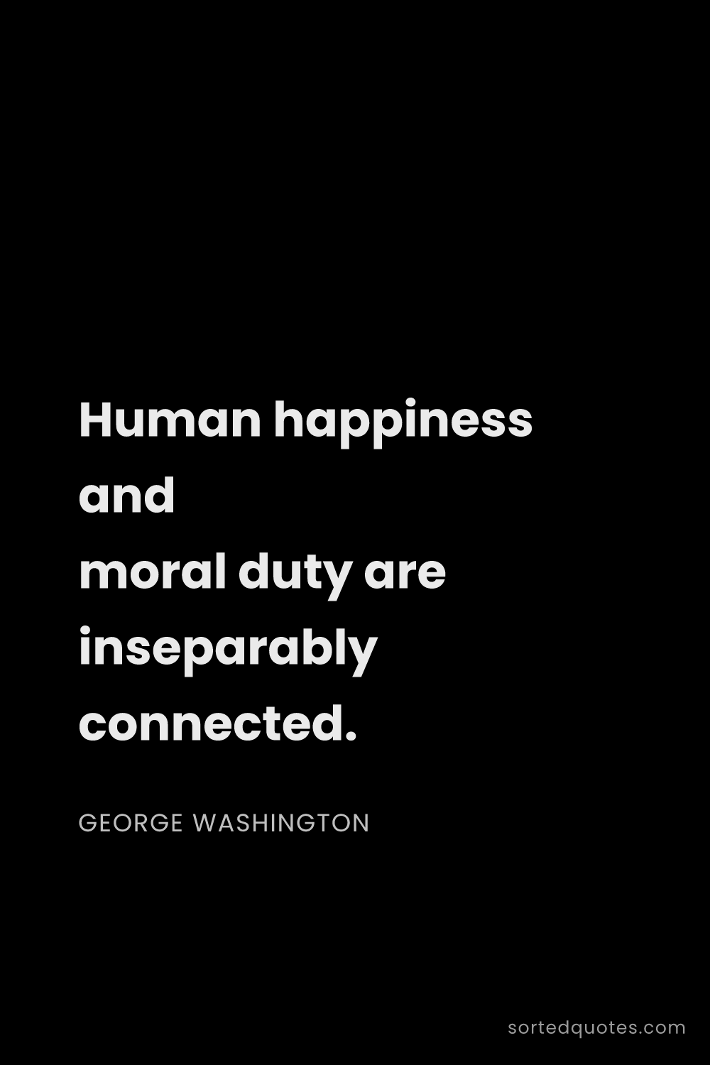 Quote by George Washington: "Human happiness and moral duty are inseparably con..."