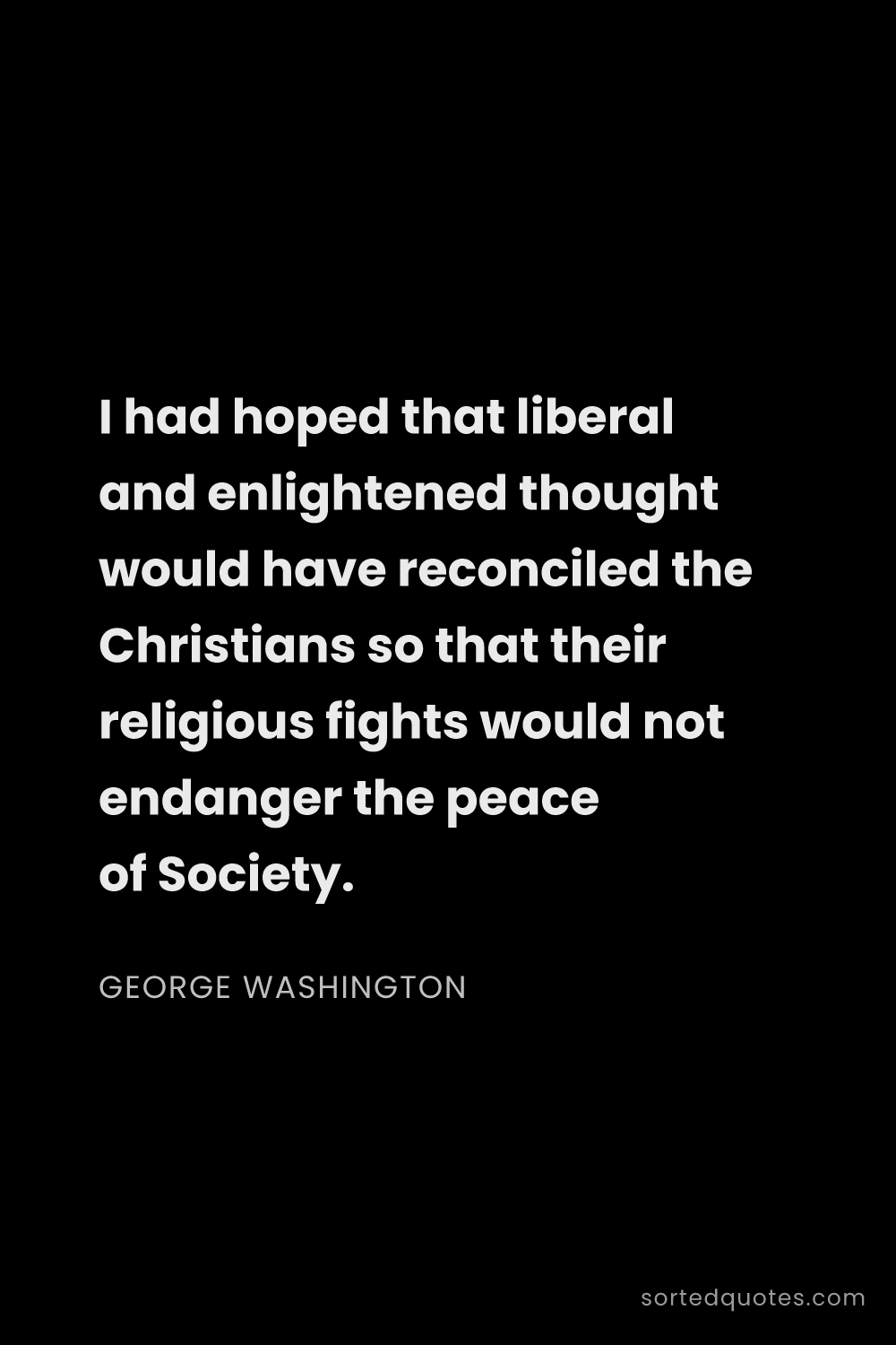 Quote by George Washington: "I had hoped that liberal and enlightened thought w..."