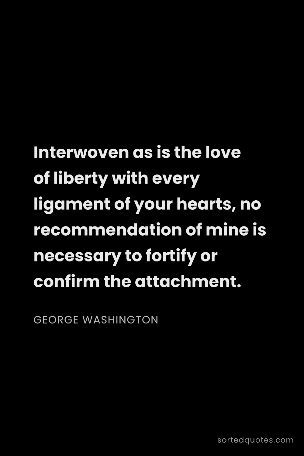 Quote by George Washington: "Interwoven as is the love of liberty with every li..."
