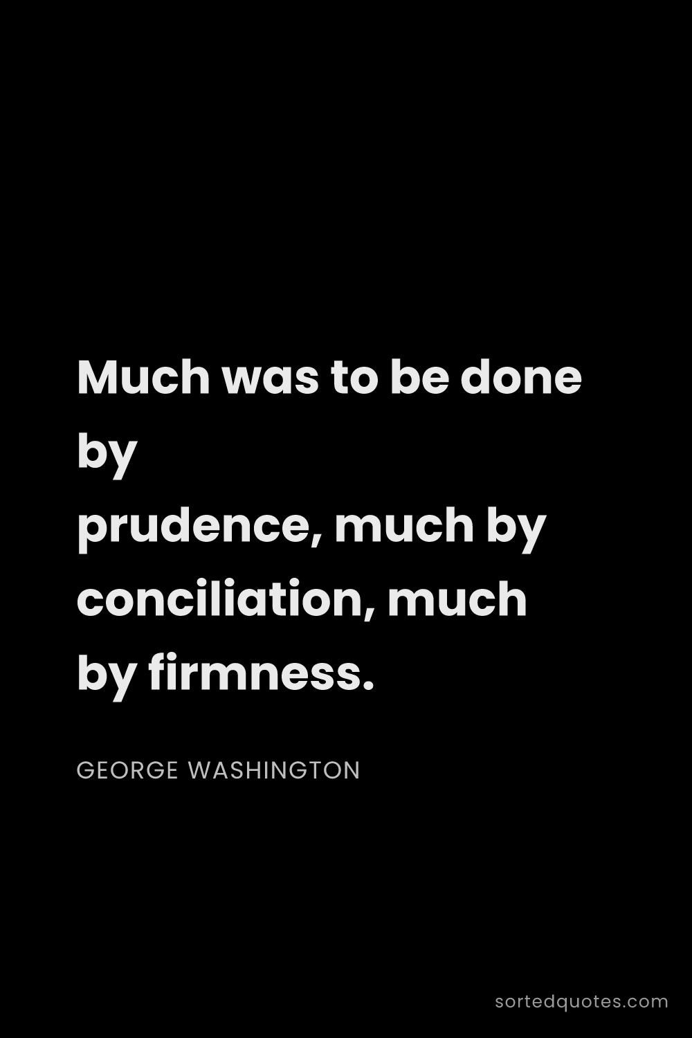 Quote by George Washington: "Much was to be done by prudence, much by conciliat..."