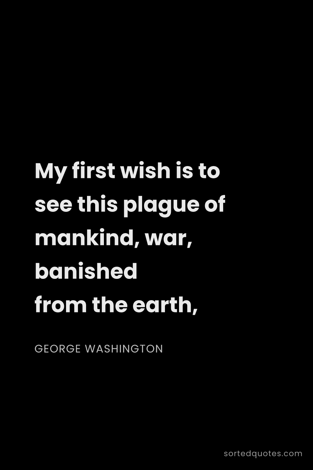 Quote by George Washington: "My first wish is to see this plague of mankind, wa..."