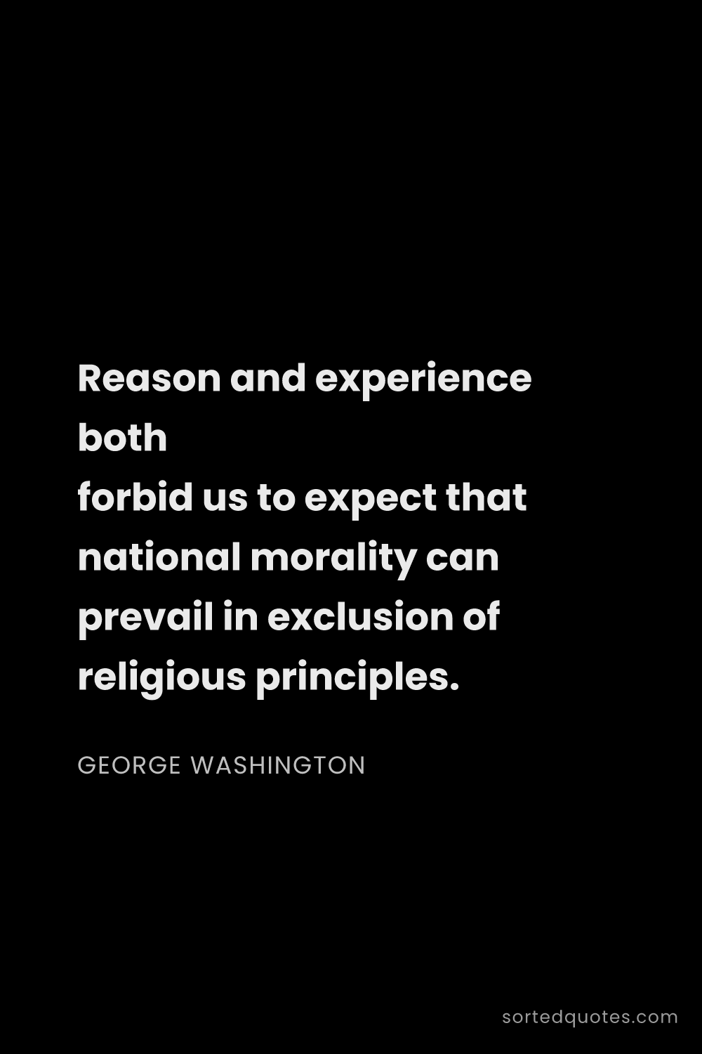 Quote by George Washington: "Reason and experience both forbid us to expect tha..."