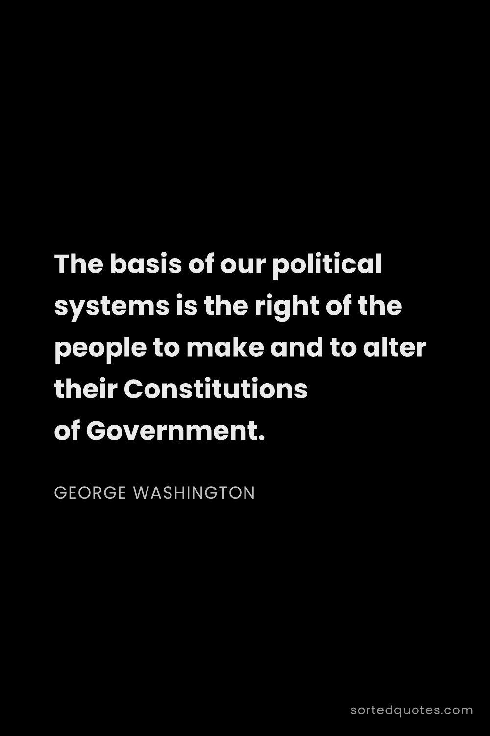 Quote by George Washington: "The basis of our political systems is the right of..."