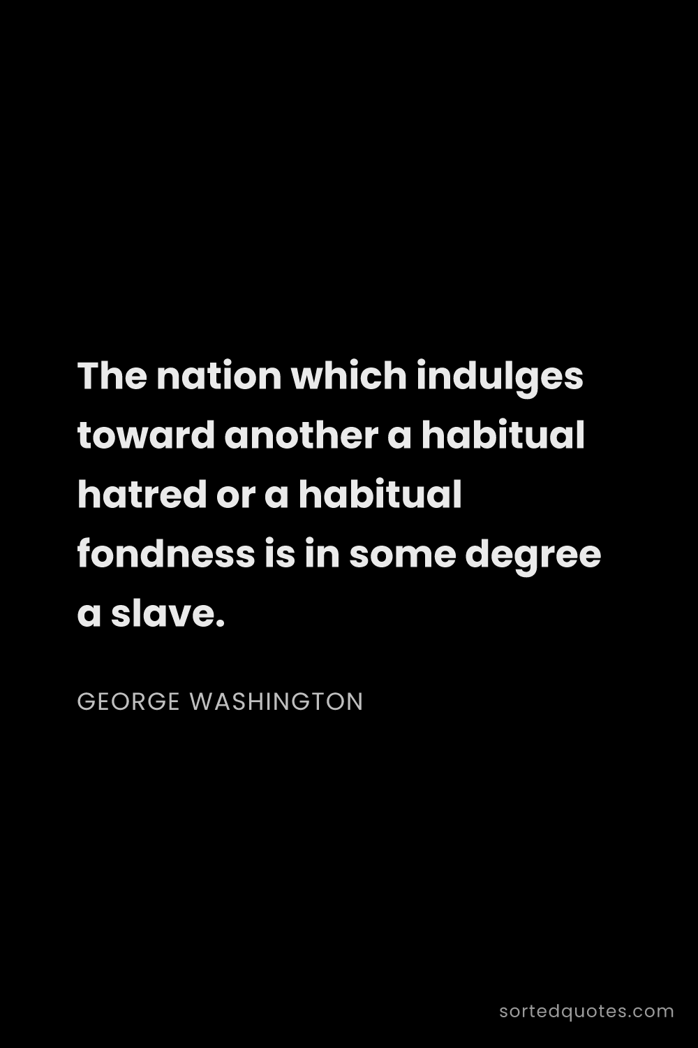 Quote by George Washington: "The nation which indulges toward another a habitua..."