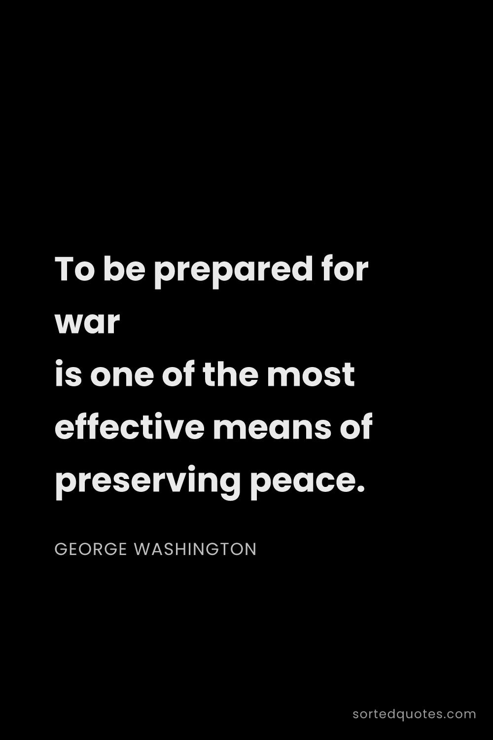 Quote by George Washington: "To be prepared for war is one of the most effectiv..."