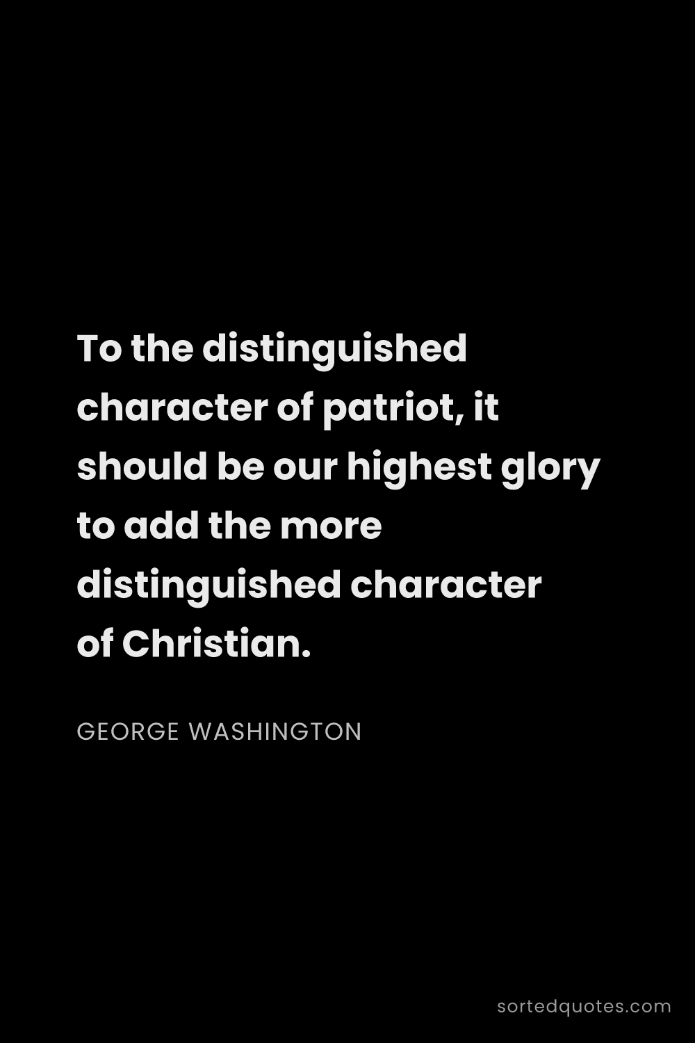 Quote by George Washington: "To the distinguished character of patriot, it shou..."