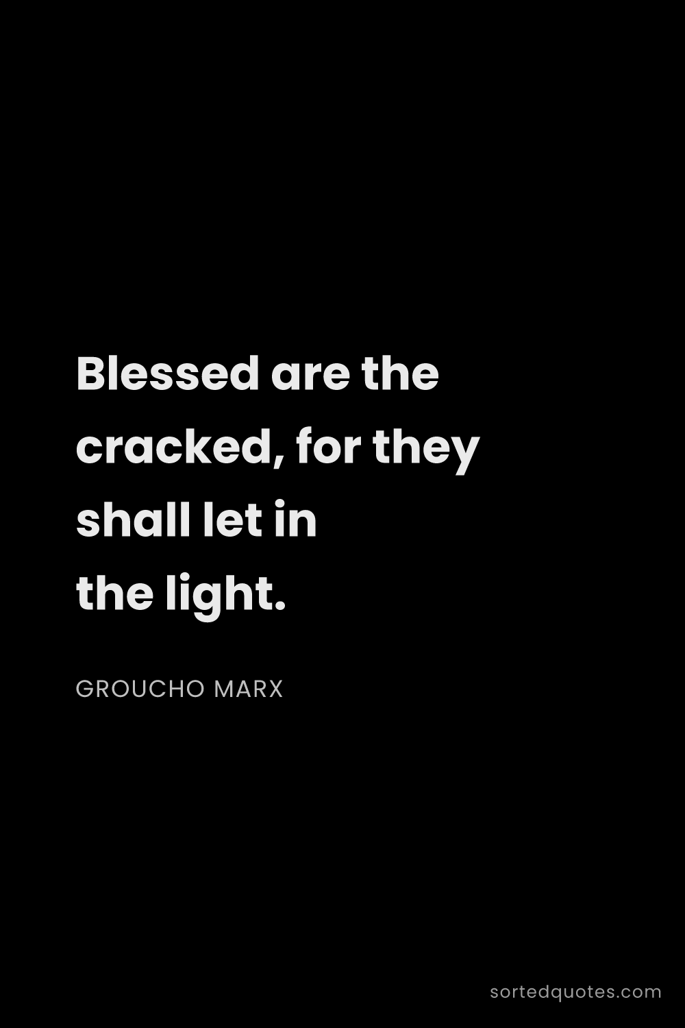 Quote by Groucho Marx: "Blessed are the cracked, for they shall let in the..."