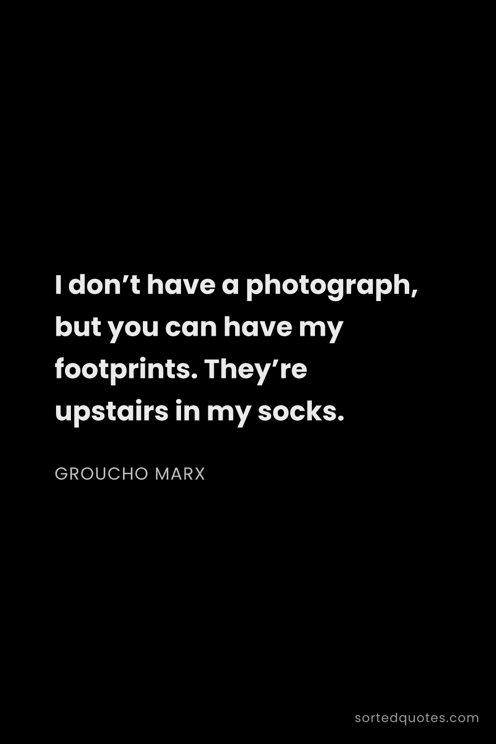 Quote by Groucho Marx: "I don’t have a photograph, but you can have my foo..."