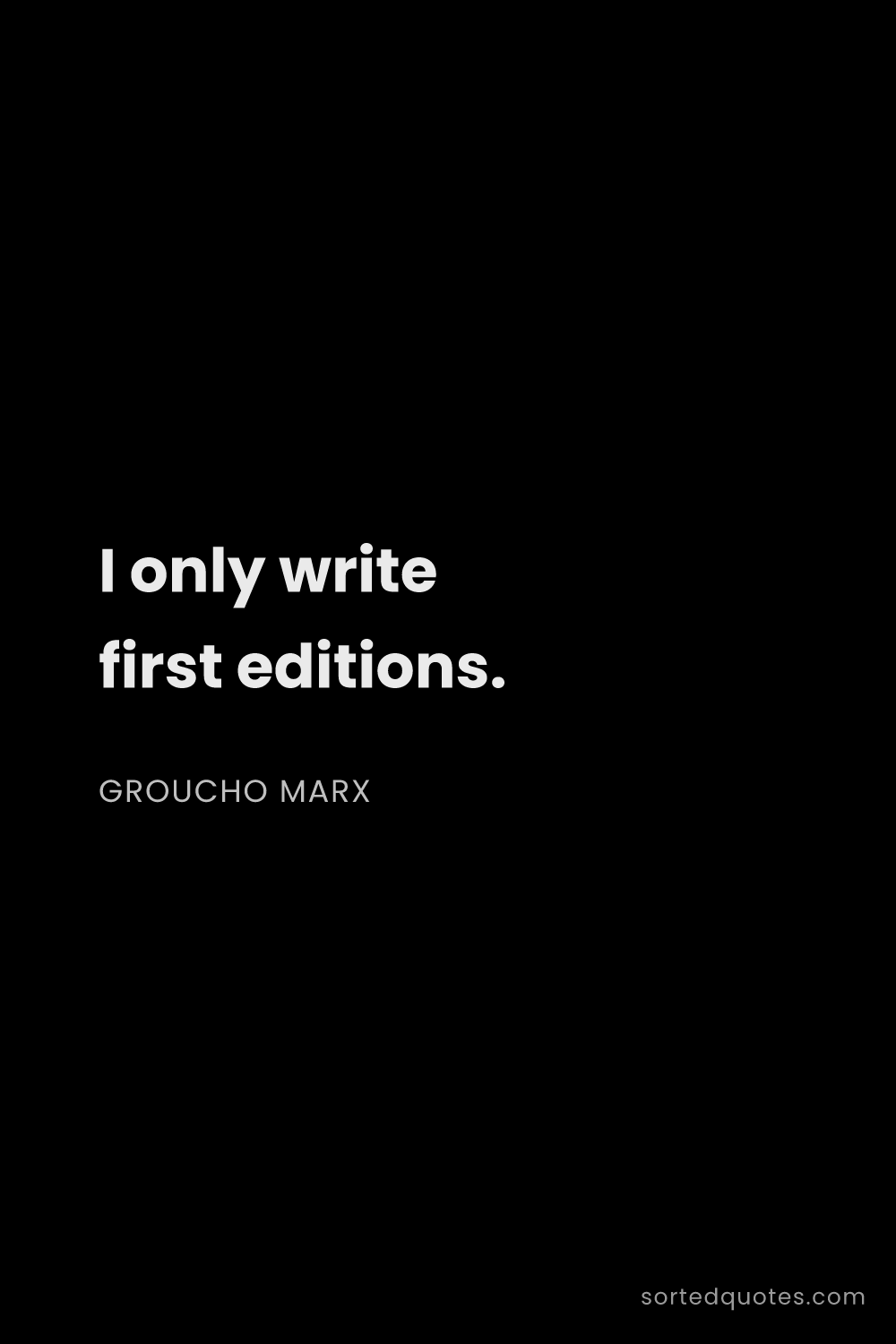 Quote by Groucho Marx: "I only write first editions...."